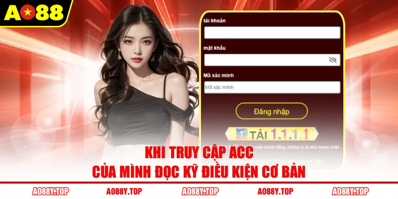 Khi truy cập acc của mình đọc kỹ điều kiện cơ bản
